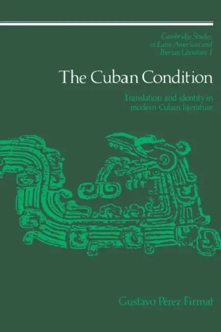 The Cuban Condition: Translation and Identity in Modern Cuban Literature by Gustavo Perez-Firmat, Gustavo Perez Firmat, Firmat Gustavo Perez