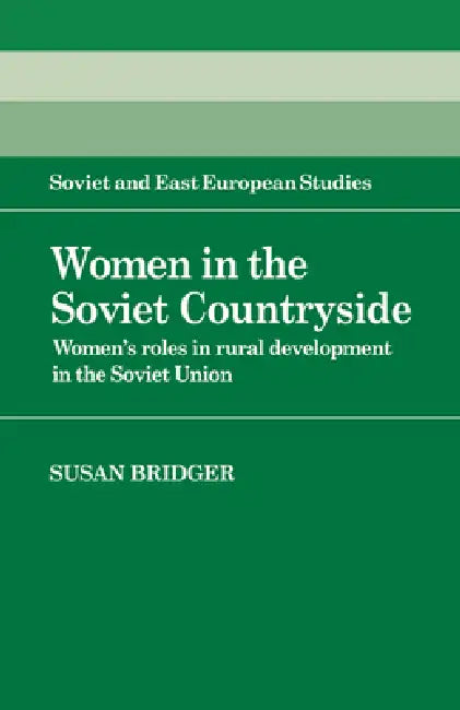 Women in the Soviet Countryside: Women's Roles in Rural Development in the Soviet Union by Susan Bridger