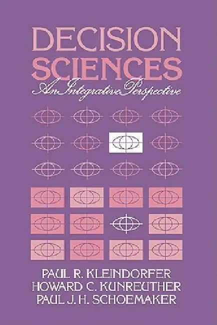 Decision Sciences: An Integrative Perspective by Paul R. Kleindorfer, Howard G. Kunreuther, Paul J. H. Schoemaker