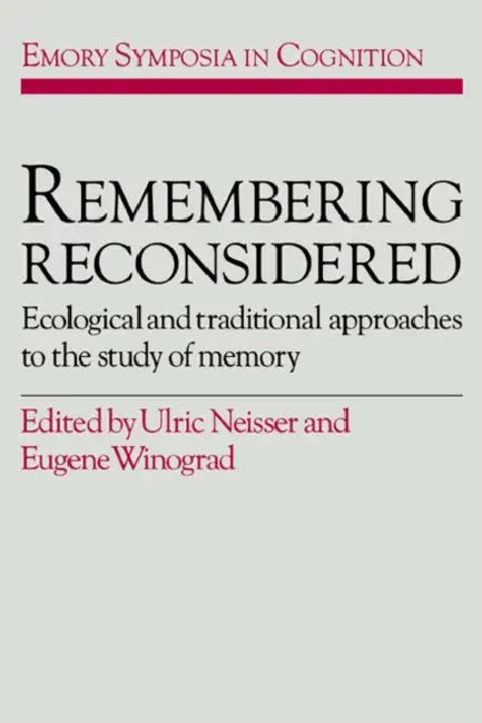 Remembering Reconsidered: Ecological and Traditional Approaches to the Study of Memory by Ulric Neisser, Eugene Winograd, Ulric Neisser