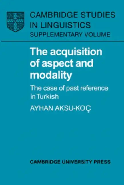 The Acquisition of Aspect and Modality: The Case of Past Reference in Turkish by Ayhan Aksu-Koc, Aksu-Koc Ayhan, S. R. Anderson
