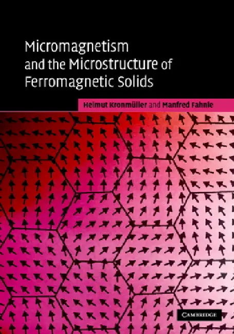 Micromagnetism and the Microstructure of Ferromagnetic Solids by Helmut Kronmüller, Manfred Fähnle