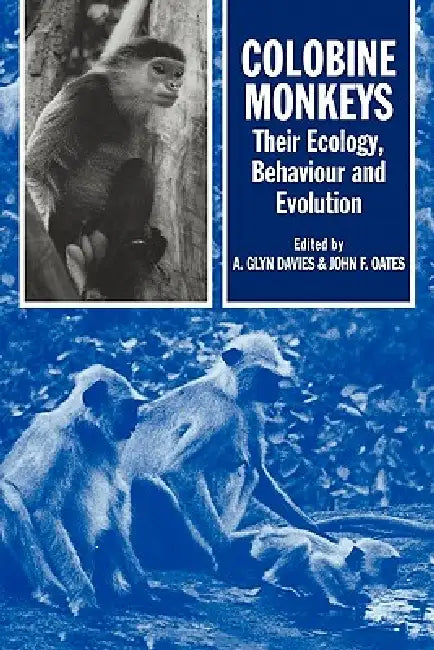 Colobine Monkeys: Their Ecology, Behaviour and Evolution by Glyn Ed Davies, Glyn Davies, John Oates