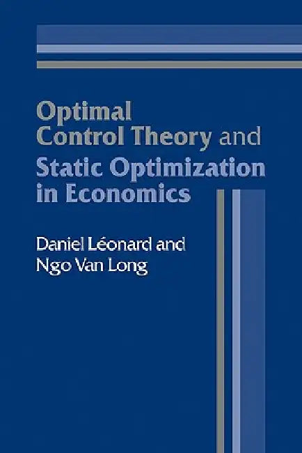 Optimal Control Theory and Static Optimization in Economics by Daniel Leonard, Ngo Van Long, Daniel L. Onard