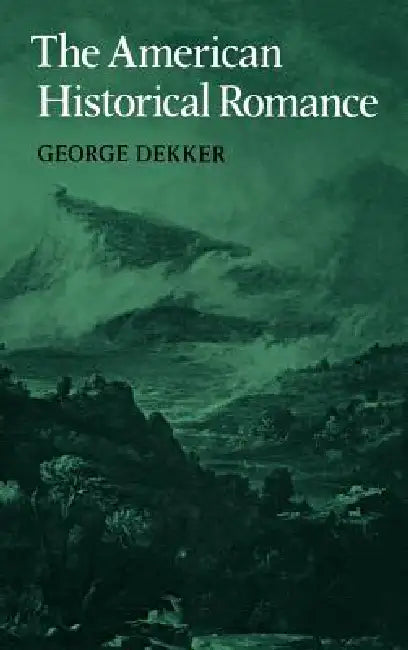 The American Historical Romanc by George Dekker, Dekker George