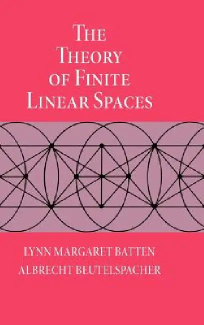 The Theory of Finite Linear Spaces by Lynn Margaret Batten, Albrecht Beutelspacher