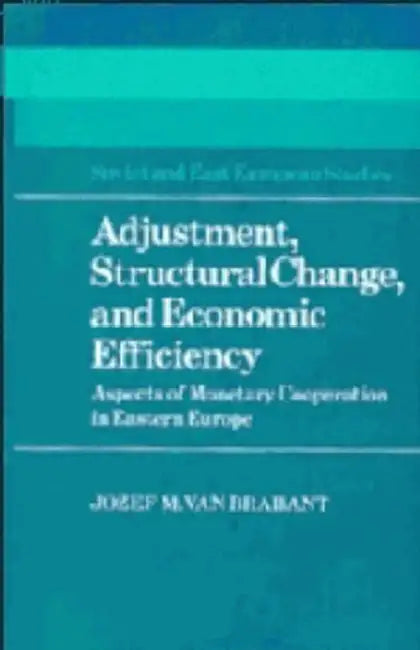 Adjustment, Structural Change, and Economic Efficiency by Jozef M. Van Brabant