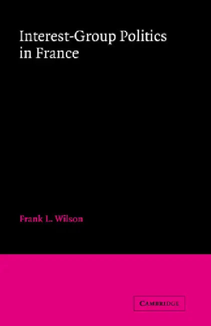 Interest-Group Politics in France by Frank Lee Wilson, Frank L. Wilson