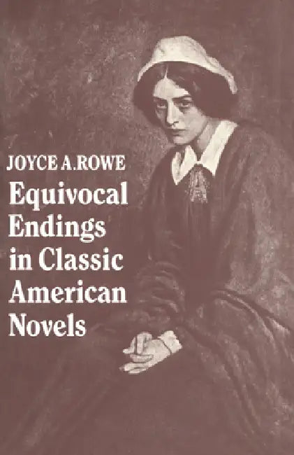 Equivocal Endings in Classic American Novels: The Scarlet Letter; Adventures of Huckleberry Finn; The Ambassadors; The Great Gatsby by Joyce A. Rowe, Rowe Joyce a.