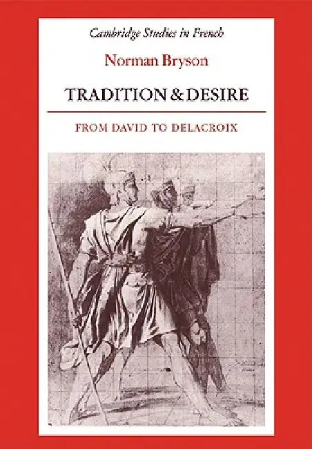 Tradition and Desire: From David to Delacroix by Norman Bryson, Michael Sheringham