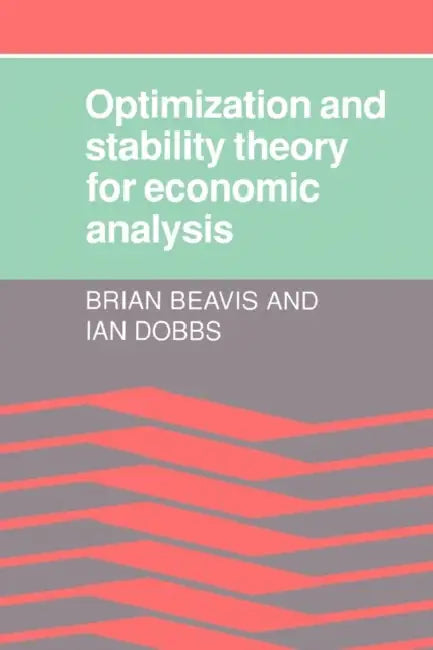 Optimization and Stability Theory for Economic Analysis by Brian Beavis, Ian M. Dobbs, Ian M. Dobbs