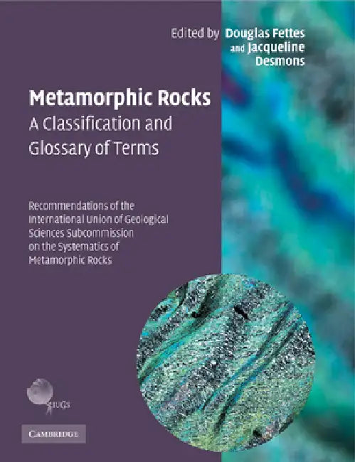 Metamorphic Rocks: A Classification and Glossary of Terms: Recommendations of the International Union of Geological Sciences Subcommission on the Syst by Douglas Fettes, Jacqueline Desmons