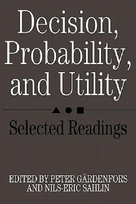 Decision, Probability, and Utility: Selected Readings by Peter Gardenfors, Nils-Eric Sahlin