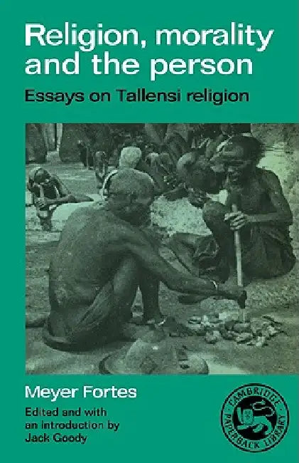 Religion, Morality and the Person: Essays on Tallensi Religion by Meyer Fortes