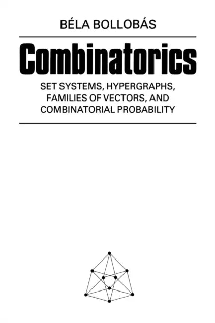 Combinatorics: Set Systems, Hypergraphs, Families of Vectors, and Combinatorial Probability by Bela Bollobas, Boela Bolloboas, Bela Bollobas