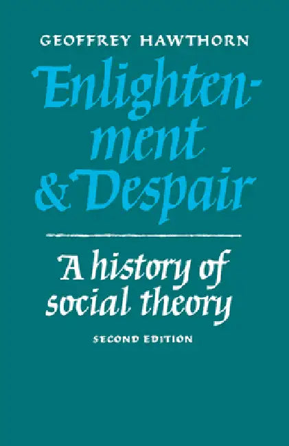 Enlightenment and Despair: A History of Social Theory by Geoffrey Hawthorn