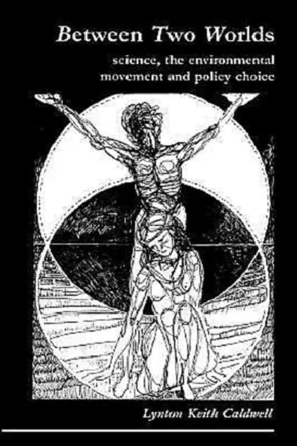 Between Two Worlds: Science, the Environmental Movement and Policy Choice by Lynton K. Caldwell, R. Eden, M. W. Holdgate