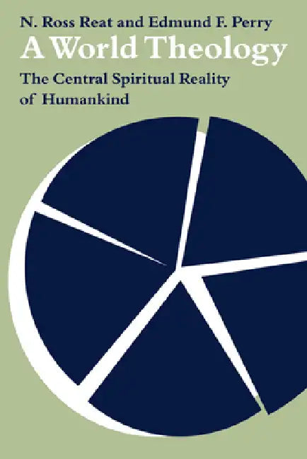 A World Theology: The Central Spiritual Reality of Humankind by Edmund F. Perry, N. Ross Reat