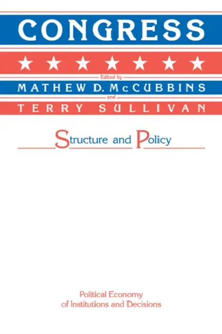 Congress: Structure and Policy by Mathew D. McCubbins, Terry Sullivan, Randall Calvert
