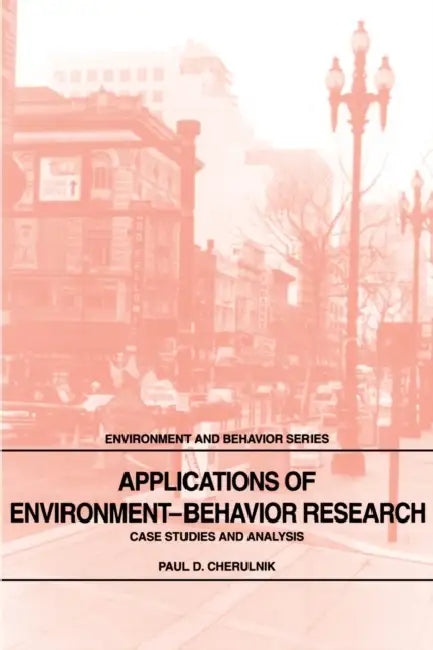 Applications of Environment-Behavior Research: Case Studies and Analysis by Paul D. Cherulnik, Daniel Stokols, Irwin Altman
