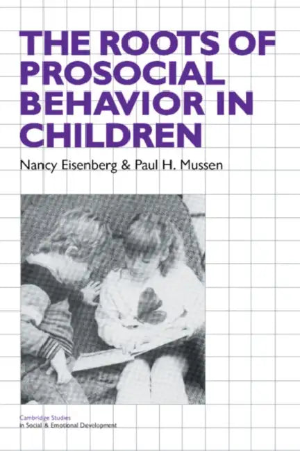 The Roots of Prosocial Behavior in Children by Nancy Eisenberg, Paul H. Mussen, Carolyn Shantz