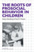 The Roots of Prosocial Behavior in Children by Nancy Eisenberg, Paul H. Mussen, Carolyn Shantz