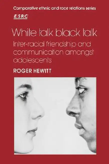 White Talk Black Talk: Inter-Racial Friendship and Communication Amongst Adolescents by Roger Hewitt