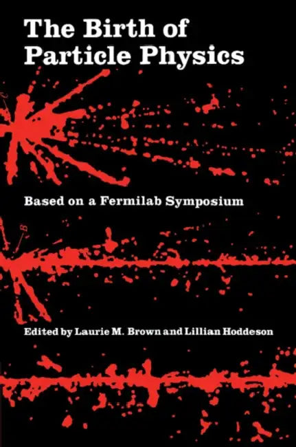 The Birth of Particle Physics by Laurie M. Brown, Lillian Hoddeson