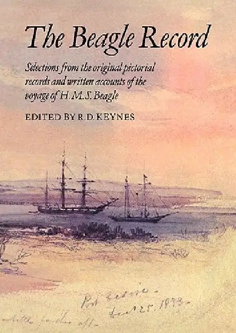 The Beagle Record: Selections from the Original Pictorial Records and Written Accounts of the Voyage of HMS Beagle by Richard Darwin Keynes