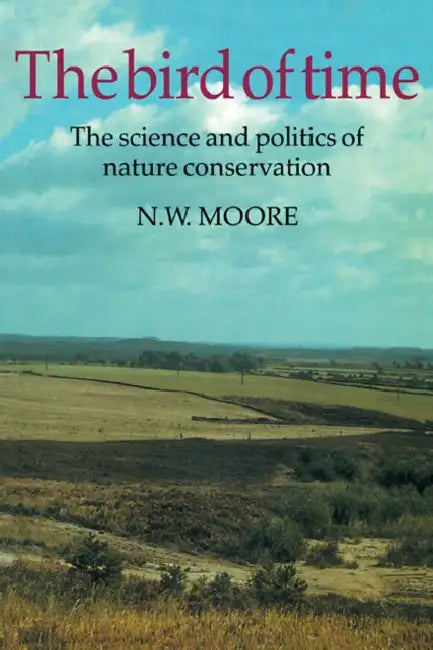The Bird of Time: The Science and Politics of Nature Conservation - A Personal Account by N. W. Moore, Norman Winfrid Moore
