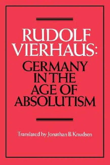 Germany in the Age of Absolutism by Rudolf Vierhaus, Jonathan B. Knudsen