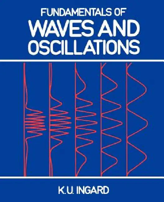 Fundamentals of Waves and Oscillations by K. U. Ingard