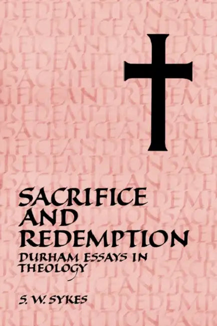Sacrifice and Redemption: Durham Essays in Theology by S. W. Sykes, Sykes S. W.