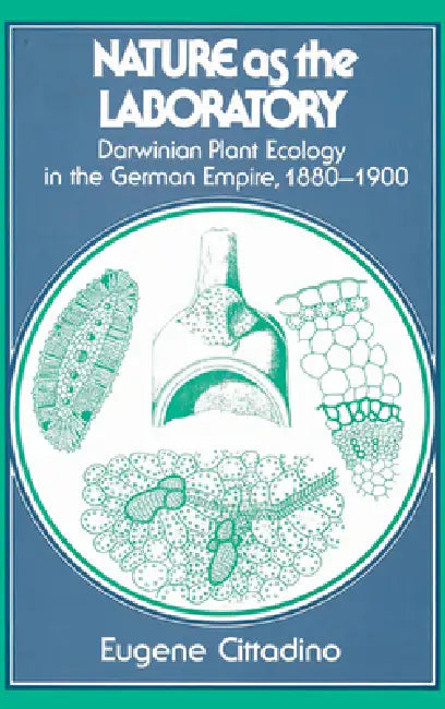 Nature as the Laboratory: Darwinian Plant Ecology in the German Empire, 1880 1900 by Eugene Cittadino