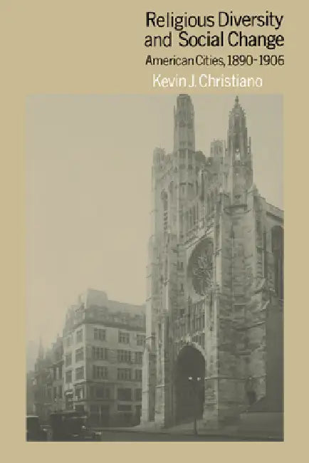 Religious Diversity and Social Change: American Cities, 1890 1906 by Kevin J. Christiano