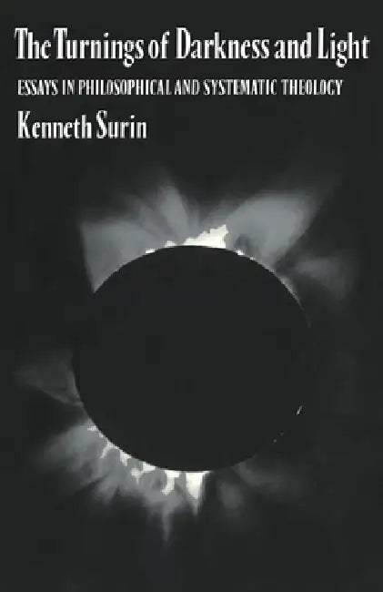 The Turnings of Darkness and Light: Essays in Philosophical and Systematic Theology by Kenneth Surin, Kenneth Surin, Surin Kenneth