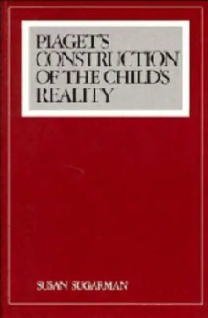 Piaget's Construction of the Child's Reality by Susan Sugarman, Susan Sugerman