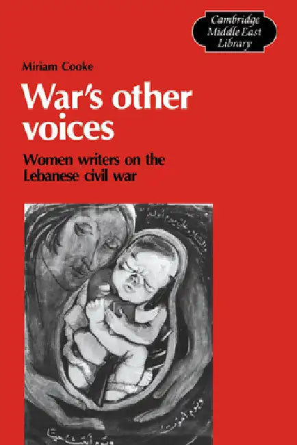 War's Other Voices: Women Writers on the Lebanese Civil War by Miriam Cooke, Roger Owen, III Burke Edmund