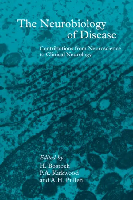 The Neurobiology of Disease: Contributions from Neuroscience to Clinical Neurology by Hugh Bostock, P. A. Kirkwood, A. H. Pullen