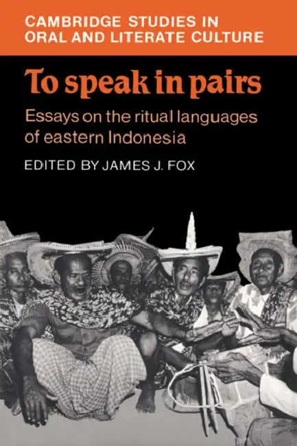 To Speak in Pairs: Essays on the Ritual Languages of Eastern Indonesia by James J. Fox