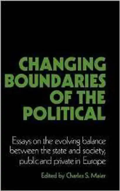 Changing Boundaries Of The Political: Essays on the Evolving Balance between the State and Society, Public and Private in Europe by Charles S. Maier