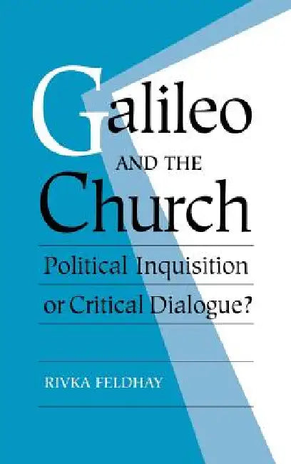 Galileo and the Church: Political Inquisition or Critical Dialogue? by Rivka Feldhay, Feldhay Rivka