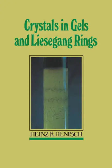 Crystals in Gels and Liesegang Rings by Heinz K. Henisch, Henisch Heinz K.