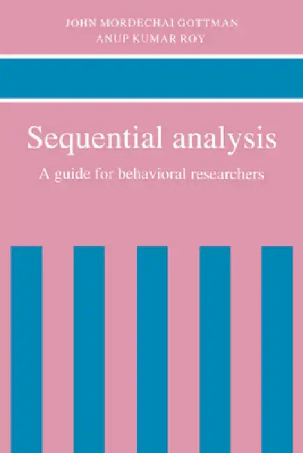 Sequential Analysis: A Guide for Behavorial Researchers by John M. Gottman, Anup Kumar Roy, Anup Kumar Roy