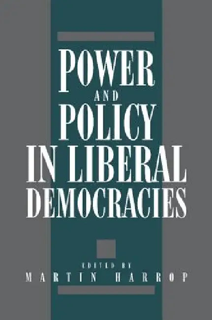 Power and Policy in Liberal Democracies by Martin Harrop