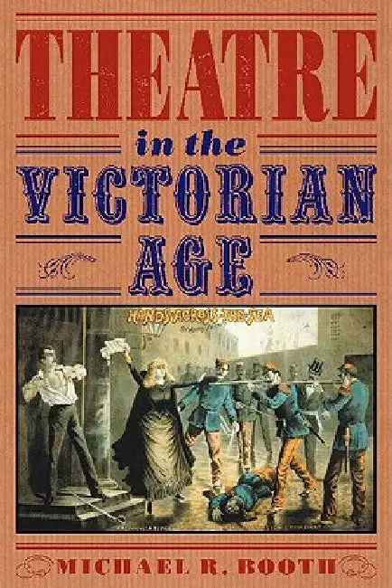 Theatre in the Victorian Age by Michael R. Booth, Michael R. Booth
