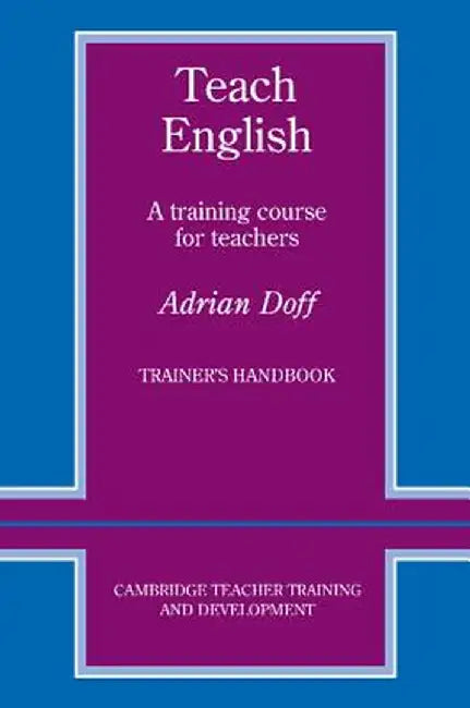 Teach English Trainer's Handbook: A Training Course for Teachers by Adrian Doff