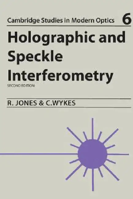 Holographic and Speckle Interferometry: A Discussion of the Theory, Practice, and Application of the Techniques by Robert Jones, Jones Wykes, Jones/Wykes