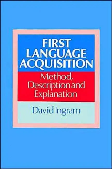 First Language Acquisition: Method, Description and Explanation by David Ingram