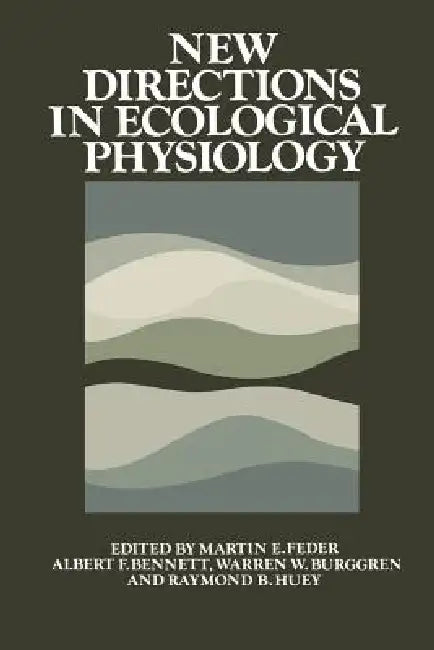 New Directions in Ecological Physiology by Martin E. Feder, Albert F. Bennett, Warren W. Burggren